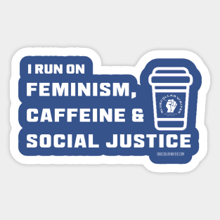 I Run on Feminism, Caffeine & Social Justice (White letters and cup design) Sticker